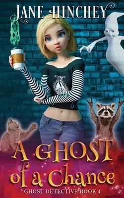 A Ghost Of A Chance: A Ghost Detective Paranormal Cozy Mystery #4 - A Ghost Of A Chance: A Paranormal Ghost Detective Cozy Mystery #4