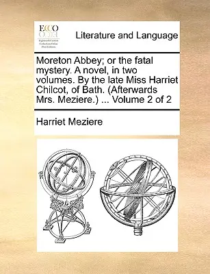 Moreton Abbey; Or the Fatal Mystery. a Novel, in Two Volumes. by the Late Miss Harriet Chilcot, of Bath. (Posteriormente Sra. Meziere.) ... Volumen 2 de 2 - Moreton Abbey; Or the Fatal Mystery. a Novel, in Two Volumes. by the Late Miss Harriet Chilcot, of Bath. (Afterwards Mrs. Meziere.) ... Volume 2 of 2