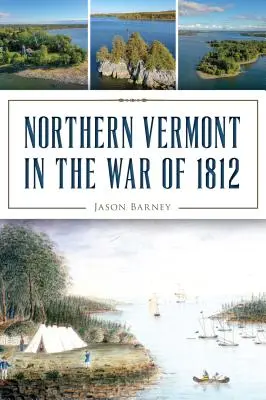 El norte de Vermont en la Guerra de 1812 - Northern Vermont in the War of 1812