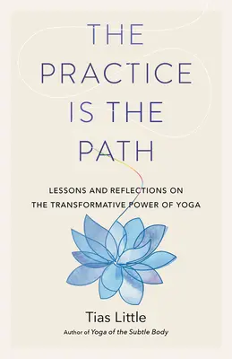 La práctica es el camino: Lecciones y reflexiones sobre el poder transformador del yoga - The Practice Is the Path: Lessons and Reflections on the Transformative Power of Yoga