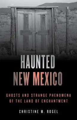 Nuevo México embrujado: Fantasmas y fenómenos extraños del país del encanto - Haunted New Mexico: Ghosts and Strange Phenomena of the Land of Enchantment