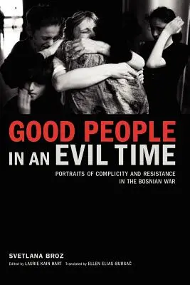 Good People in an Evil Time: Retratos de complicidad y resistencia en la guerra de Bosnia - Good People in an Evil Time: Portraits of Complicity and Resistance in the Bosnian War