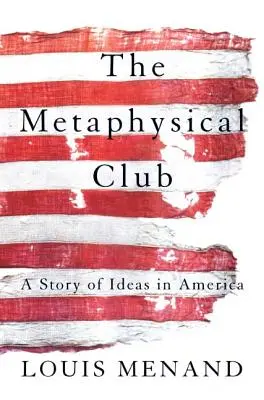 El Club Metafísico: Una historia de ideas en América - The Metaphysical Club: A Story of Ideas in America