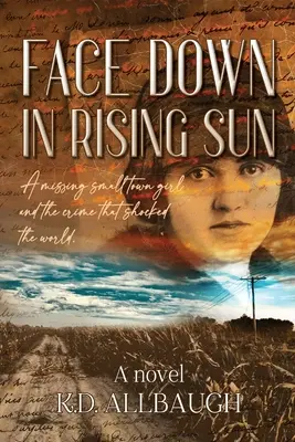 Face Down In Rising Sun: La desaparición de una niña y el crimen que conmocionó al mundo - Face Down In Rising Sun: A Missing Small Town Girl and the Crime That Shocked the World