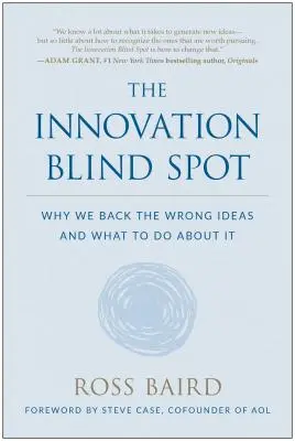 El punto ciego de la innovación: Por qué respaldamos las ideas equivocadas y qué hacer al respecto - The Innovation Blind Spot: Why We Back the Wrong Ideas--And What to Do about It