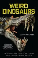 Dinosaurios extraños: los nuevos y extraños fósiles que cuestionan todo lo que creíamos saber - Weird Dinosaurs: The Strange New Fossils Challenging Everything We Thought We Knew