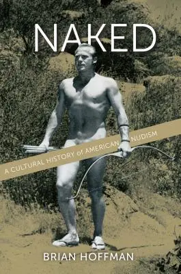Desnudo: Historia cultural del nudismo americano - Naked: A Cultural History of American Nudism
