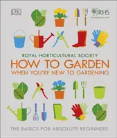 RHS Cómo cultivar un huerto cuando eres nuevo en jardinería - Lo básico para principiantes absolutos - RHS How To Garden When You're New To Gardening - The Basics For Absolute Beginners