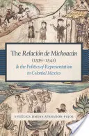 La Relacin de Michoacn (1539-1541) y la poltica de representacin en el Mxico colonial - The Relacin de Michoacn (1539-1541) and the Politics of Representation in Colonial Mexico