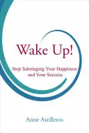 Despierta: Deja de sabotear tu felicidad y tu éxito - Wake Up!: Stop Sabotaging Your Happiness and Your Success