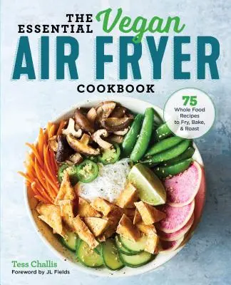 The Essential Vegan Air Fryer Cookbook: 75 recetas de alimentos integrales para freír, hornear y asar - The Essential Vegan Air Fryer Cookbook: 75 Whole Food Recipes to Fry, Bake, and Roast