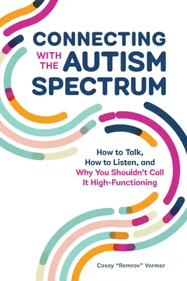 Conectar con el espectro autista: cómo hablar, cómo escuchar y por qué no hay que llamarlo de alto funcionamiento - Connecting with the Autism Spectrum: How to Talk, How to Listen, and Why You Shouldn't Call It High-Functioning