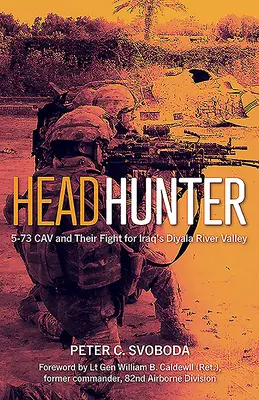 Cazatalentos: 5-73 Cav y su lucha por el valle iraquí del río Diyala - Headhunter: 5-73 Cav and Their Fight for Iraq's Diyala River Valley