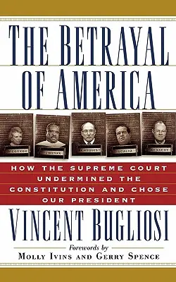 La traición de América: Cómo el Tribunal Supremo socavó la Constitución y eligió a nuestro presidente - The Betrayal of America: How the Supreme Court Undermined the Constitution and Chose Our President