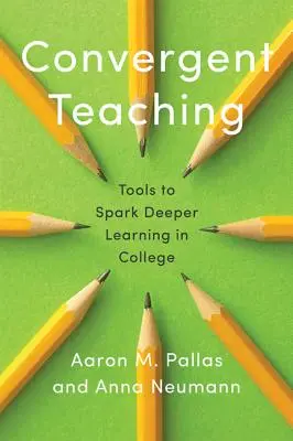 Convergent Teaching: Tools to Spark Deeper Learning in College (Enseñanza convergente: herramientas para profundizar en el aprendizaje universitario) - Convergent Teaching: Tools to Spark Deeper Learning in College