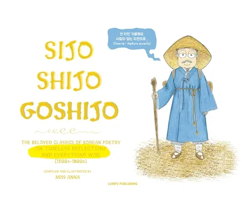 Sijo Shijo Goshijo: Los Amados Clásicos de la Poesía Coreana sobre Reflexiones Intemporales y Todo lo Sabio (1500s-1800s) - Sijo Shijo Goshijo: The Beloved Classics of Korean Poetry on Timeless Reflections and Everything Wise (1500s-1800s)