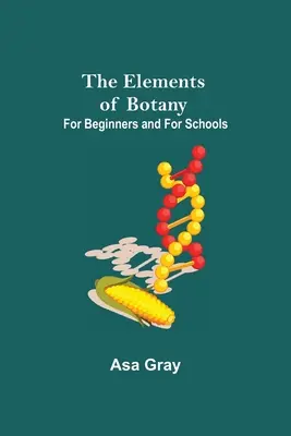 Los Elementos de la Botánica; Para Principiantes y Para Escuelas - The Elements of Botany; For Beginners and For Schools