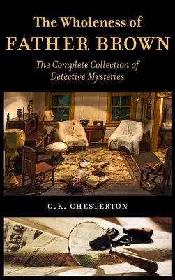 La plenitud del padre Brown La colección completa de misterios detectivescos - The Wholeness of Father Brown: The Complete Collection of Detective Mysteries