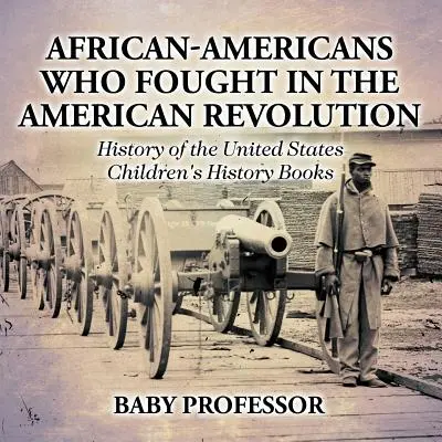 Los afroamericanos que lucharon en la Revolución Americana - Historia de los Estados Unidos - Libros infantiles de Historia - African-Americans Who Fought In The American Revolution - History of the United States - Children's History Books