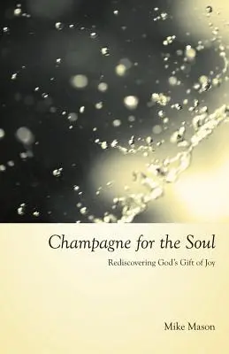 Champán para el alma: Redescubrir el don de Dios de la alegría - Champagne for the Soul: Rediscovering God's Gift of Joy