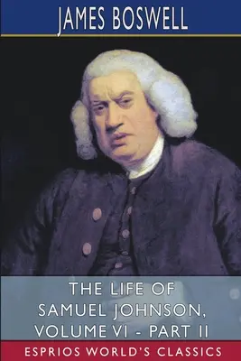 La vida de Samuel Johnson, Tomo VI - Parte II (Esprios Clásicos) - The Life of Samuel Johnson, Volume VI - Part II (Esprios Classics)