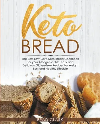 Keto Bread: El mejor libro de cocina de pan ceto bajo en carbohidratos para tu dieta cetogénica - Recetas fáciles y rápidas sin gluten para perder peso y - Keto Bread: The Best Low-Carb Keto Bread Cookbook for your Ketogenic Diet - Easy and Quick Gluten-Free Recipes for Weight Loss and