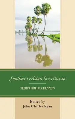 Ecocrítica del sudeste asiático: Teorías, prácticas y perspectivas - Southeast Asian Ecocriticism: Theories, Practices, Prospects