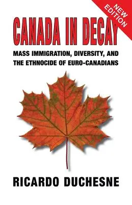 Canadá en decadencia: Inmigración masiva, diversidad y etnocidio de los eurocanadienses - Canada In Decay: Mass Immigration, Diversity, and the Ethnocide of Euro-Canadians