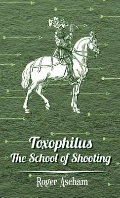 Toxophilus - La Escuela de Tiro (Serie Historia del Tiro con Arco) - Toxophilus - The School of Shooting (History of Archery Series)