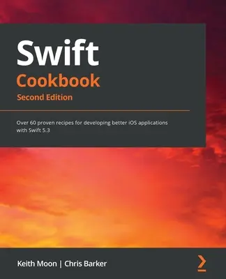 Swift Cookbook.: Más de 60 recetas probadas para desarrollar mejores aplicaciones iOS con Swift 5.3 - Swift Cookbook.: Over 60 proven recipes for developing better iOS applications with Swift 5.3