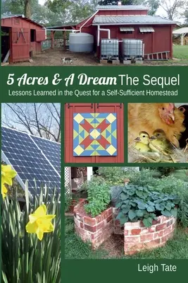 5 Acres & A Dream La Secuela: Lecciones aprendidas en la búsqueda de una granja autosuficiente - 5 Acres & A Dream The Sequel: Lessons Learned in the Quest for a Self-Sufficient Homestead