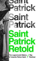 San Patricio contado: Leyenda e historia del patrón de Irlanda - Saint Patrick Retold: The Legend and History of Ireland's Patron Saint