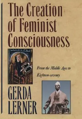 La creación de la conciencia feminista: De la Edad Media a los años setenta - The Creation of Feminist Consciousness: From the Middle Ages to Eighteen-Seventy