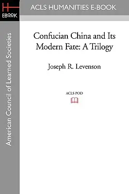 La China confuciana y su destino moderno: una trilogía - Confucian China and Its Modern Fate: A Trilogy