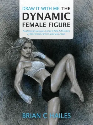 Dibújalo conmigo - La figura femenina dinámica: Estudios anatómicos, gestuales, cómicos y artísticos de la forma femenina en posturas dramáticas - Draw It With Me - The Dynamic Female Figure: Anatomical, Gestural, Comic & Fine Art Studies of the Female Form in Dramatic Poses