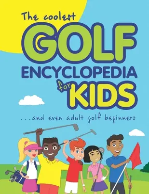 La mejor enciclopedia de golf para niños y adultos principiantes - The Coolest Golf Encyclopedia for Kids...: and even Adult Golf Beginners