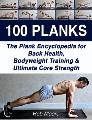 100 planchas: La enciclopedia de las planchas para la salud de la espalda, el entrenamiento con el peso corporal y la fuerza máxima del tronco. - 100 Planks: The Plank Encyclopedia for Back Health, Bodyweight Training, and Ultimate Core Strength