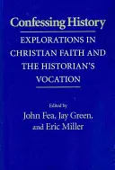 Confesar la Historia: Exploraciones sobre la fe cristiana y la vocación del historiador - Confessing History: Explorations in Christian Faith and the Historian's Vocation