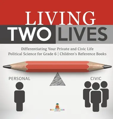 Vivir dos vidas: Diferenciar la vida privada de la cívica - Ciencia política para 6º curso - Libros infantiles de referencia - Living Two Lives: Differentiating Your Private and Civic Life - Political Science for Grade 6 - Children's Reference Books