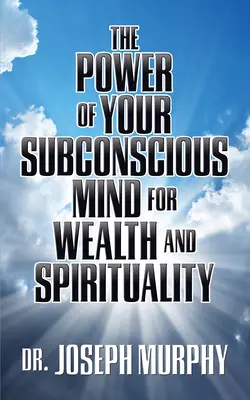 El Poder de tu Mente Subconsciente para la Riqueza y la Espiritualidad - The Power of Your Subconscious Mind for Wealth and Spirituality