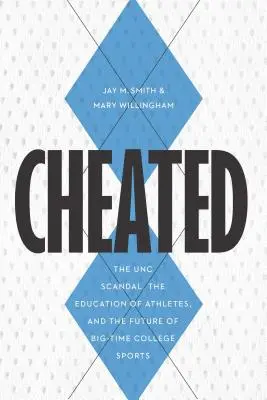 Cheated: El escándalo de la UNC, la educación de los deportistas y el futuro del deporte universitario de alto nivel. - Cheated: The UNC Scandal, the Education of Athletes, and the Future of Big-Time College Sports