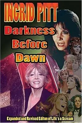 Ingrid Pitt Oscuridad antes del amanecer La autobiografía revisada y ampliada de La vida es un grito - Ingrid Pitt: Darkness Before Dawn The Revised and Expanded Autobiography of Life's a Scream