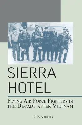 Sierra Hotel: Flying Air Force Fighters in the Decade After Vietnam (Cazas de las Fuerzas Aéreas en la década posterior a Vietnam) - Sierra Hotel: Flying Air Force Fighters in the Decade After Vietnam