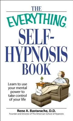 El libro de la autohipnosis: Aprende a usar tu poder mental para tomar el control de tu vida - The Everything Self-Hypnosis Book: Learn to Use Your Mental Power to Take Control of Your Life