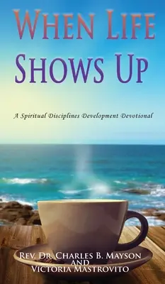 Cuando la vida aparece: devocionario para el desarrollo de las disciplinas espirituales - When Life Shows Up: A Spiritual Disciplines Development Devotional