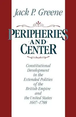 Periferia y centro: El desarrollo constitucional en las políticas extendidas del Imperio Británico y Estados Unidos, 1607-1788 - Peripheries and Center: Constitutional Development in the Extended Polities of the British Empire and the United States, 1607-1788