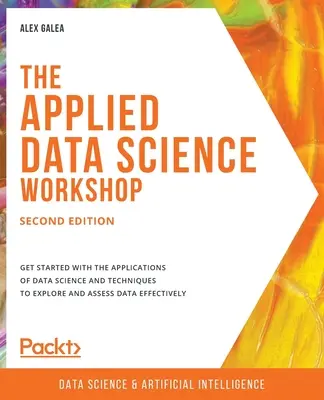 Taller de ciencia de datos aplicada, segunda edición: Iníciese en las aplicaciones de la ciencia de datos y en las técnicas para explorar y evaluar la eficacia de los datos - The Applied Data Science Workshop, Second Edition: Get started with the applications of data science and techniques to explore and assess data effecti