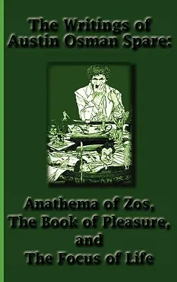 Los escritos de Austin Osman Spare: Anatema de Zos, el Libro del Placer y el Enfoque de la Vida - The Writings of Austin Osman Spare: Anathema of Zos, the Book of Pleasure, and the Focus of Life