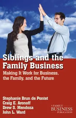 Los hermanos y la empresa familiar: Cómo hacer que funcione para la empresa, la familia y el futuro - Siblings and the Family Business: Making It Work for Business, the Family, and the Future