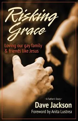 Arriesgar la gracia, amar a nuestra familia y amigos homosexuales como a Jesús - Risking Grace, Loving Our Gay Family and Friends Like Jesus